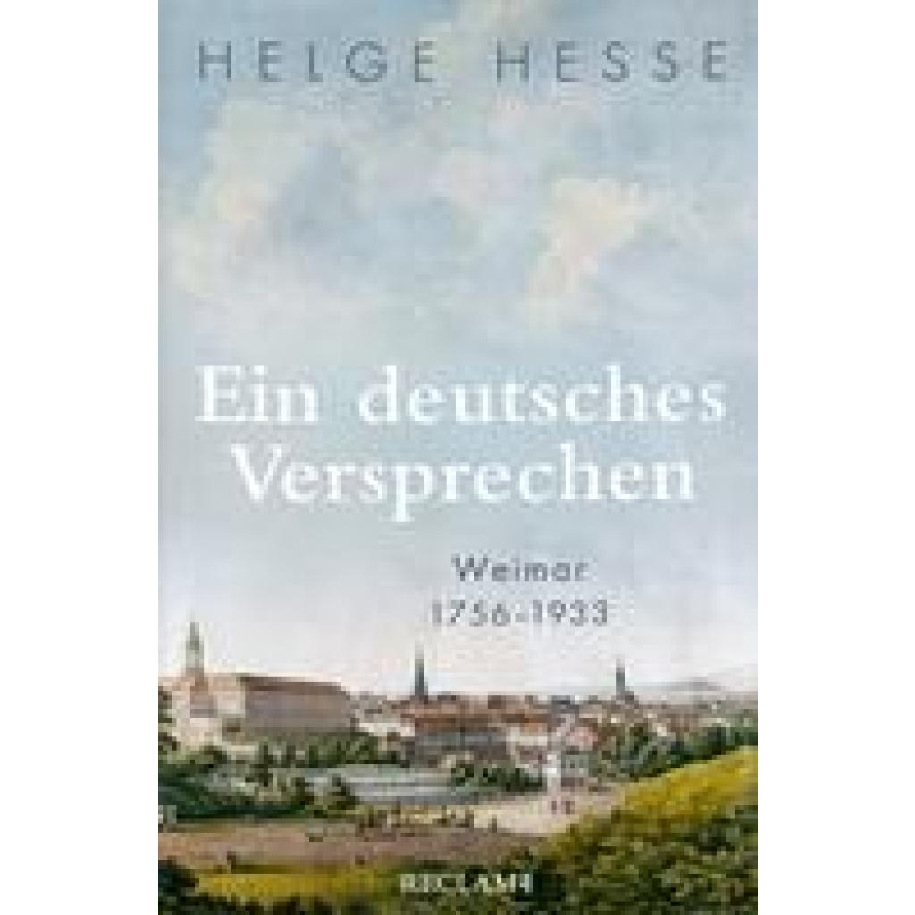 Ein deutsches Versprechen. Weimar 1756-1933 | Die Bedeutung Weimars für die weltweite Kunst und Kultur (Hesse, Helge)